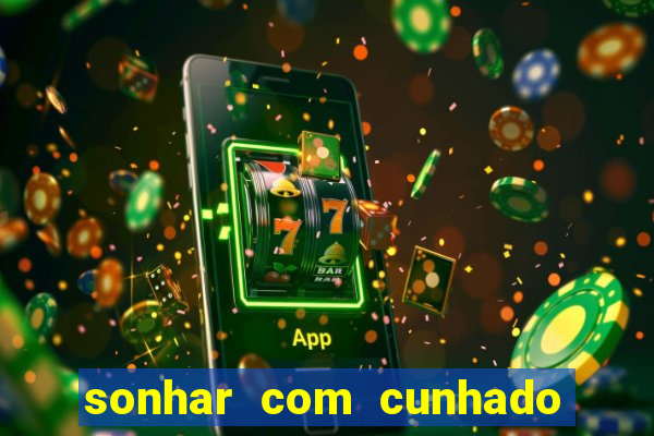 sonhar com cunhado jogo do bicho